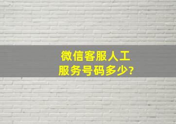 微信客服人工服务号码多少?