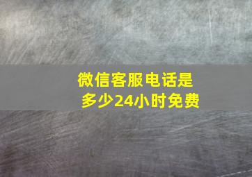 微信客服电话是多少24小时免费