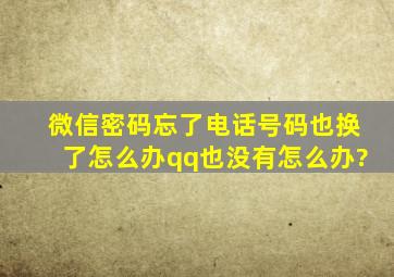 微信密码忘了电话号码也换了怎么办qq也没有怎么办?