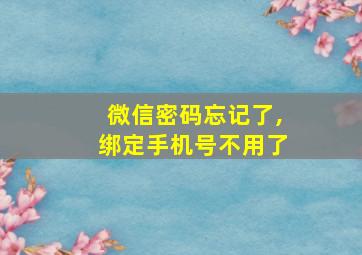 微信密码忘记了,绑定手机号不用了