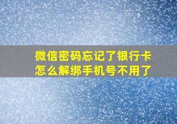 微信密码忘记了银行卡怎么解绑手机号不用了