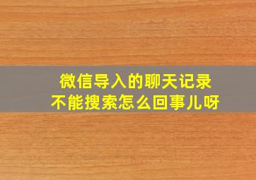 微信导入的聊天记录不能搜索怎么回事儿呀