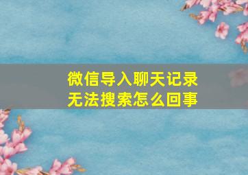 微信导入聊天记录无法搜索怎么回事