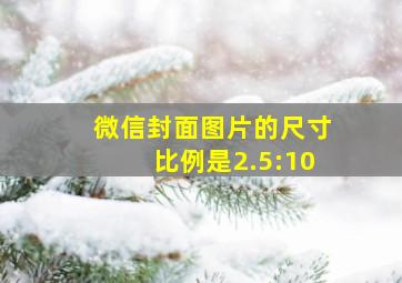 微信封面图片的尺寸比例是2.5:10