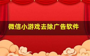 微信小游戏去除广告软件