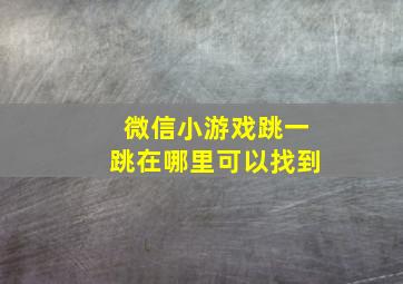 微信小游戏跳一跳在哪里可以找到