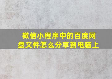 微信小程序中的百度网盘文件怎么分享到电脑上