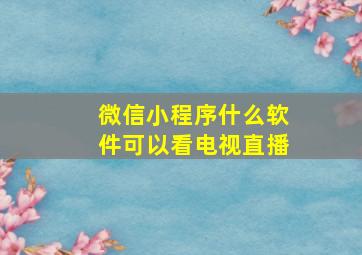 微信小程序什么软件可以看电视直播