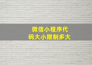 微信小程序代码大小限制多大