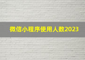 微信小程序使用人数2023