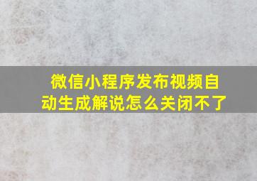 微信小程序发布视频自动生成解说怎么关闭不了