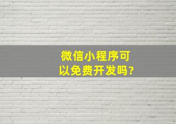 微信小程序可以免费开发吗?