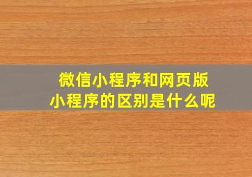 微信小程序和网页版小程序的区别是什么呢