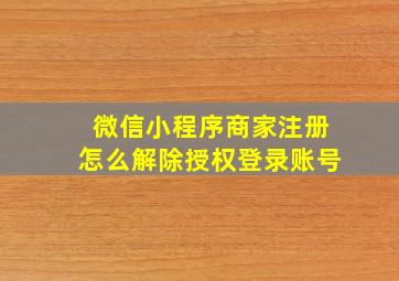 微信小程序商家注册怎么解除授权登录账号