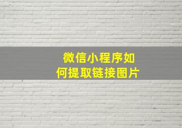 微信小程序如何提取链接图片