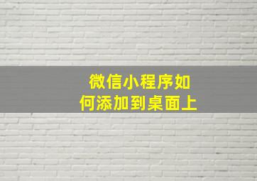 微信小程序如何添加到桌面上