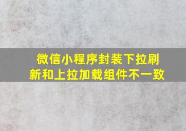 微信小程序封装下拉刷新和上拉加载组件不一致