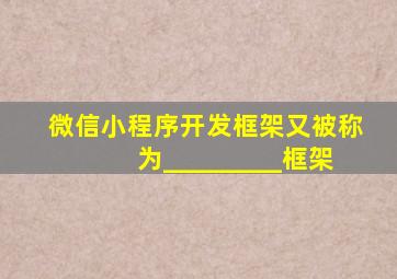 微信小程序开发框架又被称为_________框架