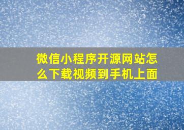 微信小程序开源网站怎么下载视频到手机上面