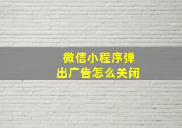 微信小程序弹出广告怎么关闭