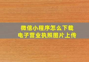 微信小程序怎么下载电子营业执照图片上传