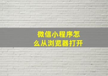 微信小程序怎么从浏览器打开