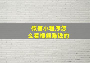 微信小程序怎么看视频赚钱的