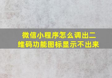 微信小程序怎么调出二维码功能图标显示不出来