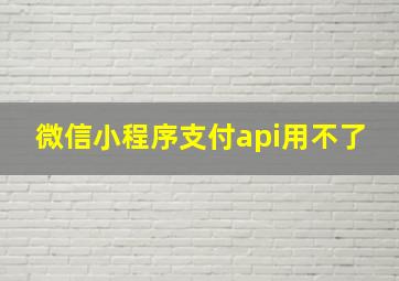 微信小程序支付api用不了