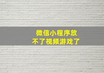 微信小程序放不了视频游戏了