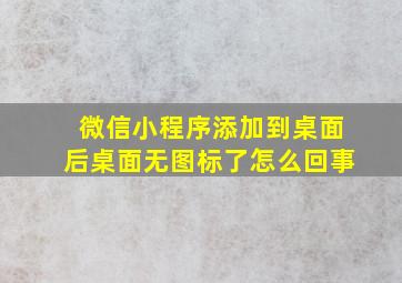 微信小程序添加到桌面后桌面无图标了怎么回事