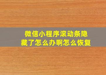 微信小程序滚动条隐藏了怎么办啊怎么恢复