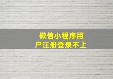 微信小程序用户注册登录不上