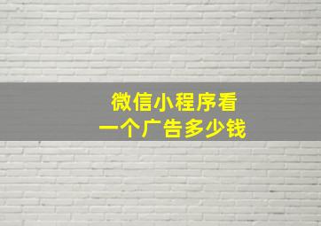 微信小程序看一个广告多少钱