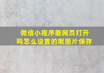 微信小程序能网页打开吗怎么设置的呢图片保存