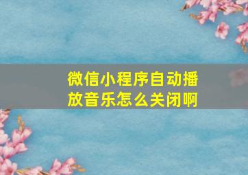 微信小程序自动播放音乐怎么关闭啊