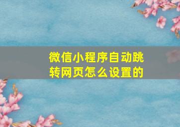 微信小程序自动跳转网页怎么设置的