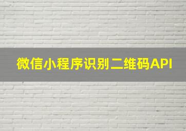 微信小程序识别二维码API