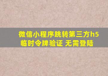 微信小程序跳转第三方h5 临时令牌验证 无需登陆