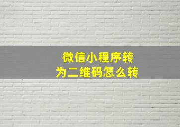 微信小程序转为二维码怎么转