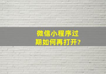 微信小程序过期如何再打开?