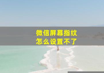 微信屏幕指纹怎么设置不了