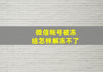 微信帐号被冻结怎样解冻不了