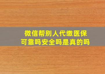 微信帮别人代缴医保可靠吗安全吗是真的吗