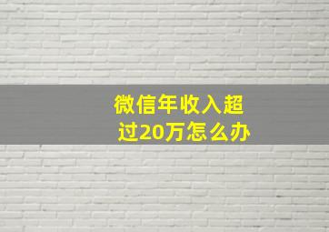 微信年收入超过20万怎么办