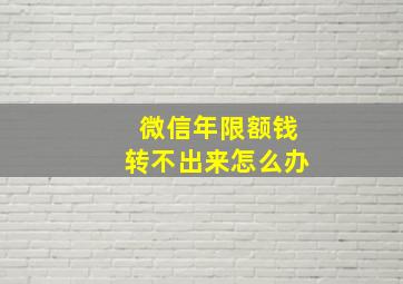 微信年限额钱转不出来怎么办