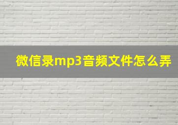 微信录mp3音频文件怎么弄