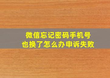 微信忘记密码手机号也换了怎么办申诉失败