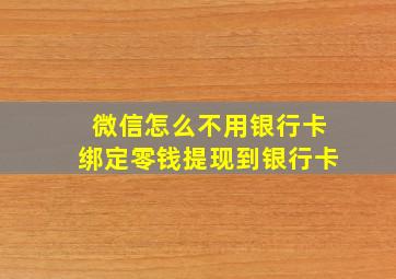 微信怎么不用银行卡绑定零钱提现到银行卡