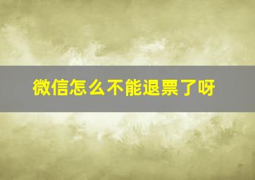 微信怎么不能退票了呀